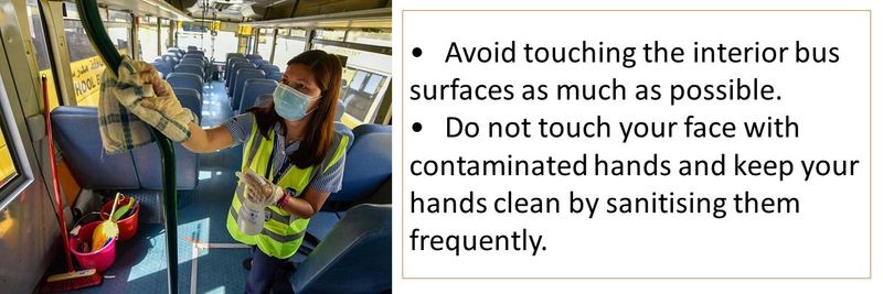 • Adhere to all precautionary guidelines. • Wear the face mask correctly while you are on the bus. • Maintain physical distance with others and avoid gathering with friends.