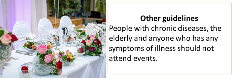 Other guidelines People with chronic diseases, the elderly and anyone who has any symptoms of illness should not attend events. 