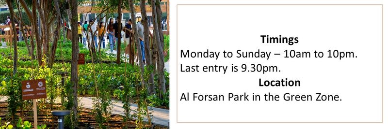 Timings Monday to Sunday – 10am to 10pm. Last entry is 9.30pm. Location Al Forsan Park in the Green Zone. 