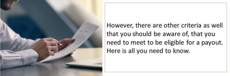 However, there are other criteria as well that you should be aware of, that you need to meet to be eligible for a payout. Here is all you need to know.